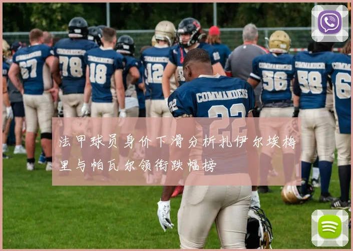 法甲球员身价下滑分析扎伊尔埃梅里与帕瓦尔领衔跌幅榜