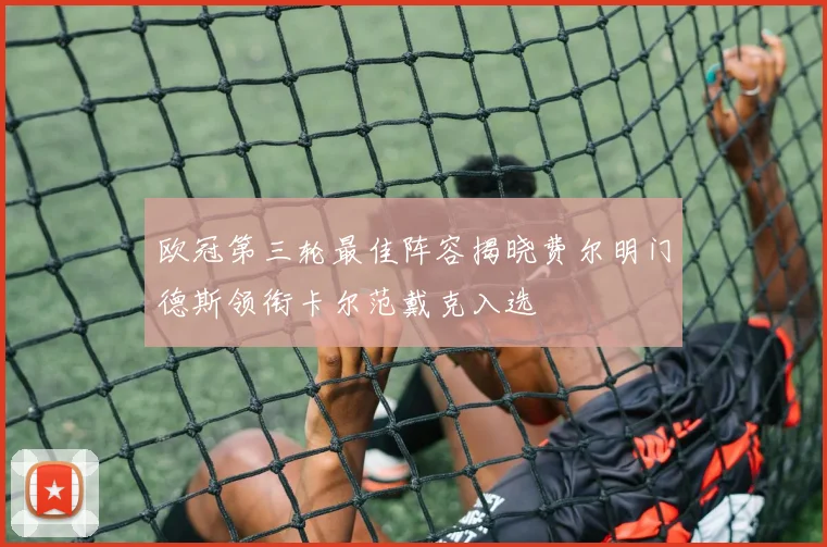 欧冠第三轮最佳阵容揭晓费尔明门德斯领衔卡尔范戴克入选