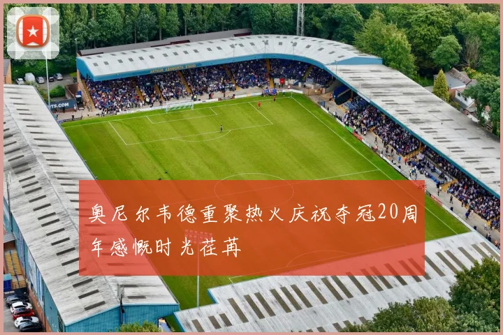 奥尼尔韦德重聚热火庆祝夺冠20周年感慨时光荏苒