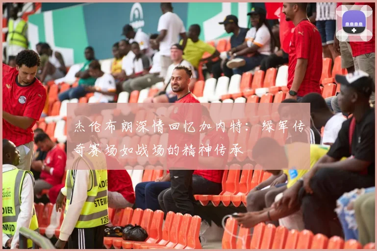 杰伦布朗深情回忆加内特：绿军传奇赛场如战场的精神传承