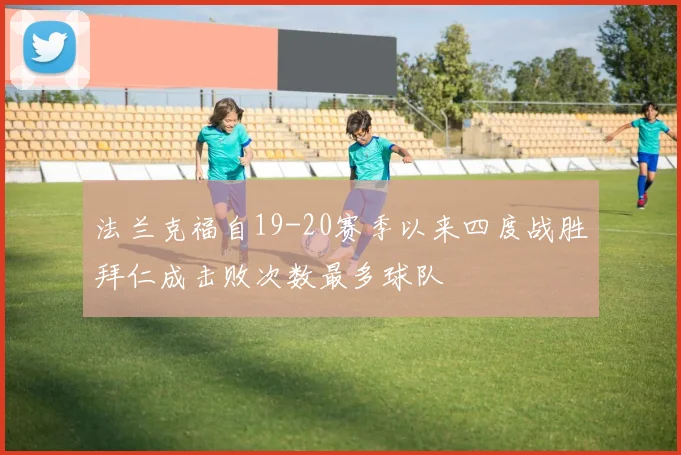 法兰克福自19-20赛季以来四度战胜拜仁成击败次数最多球队
