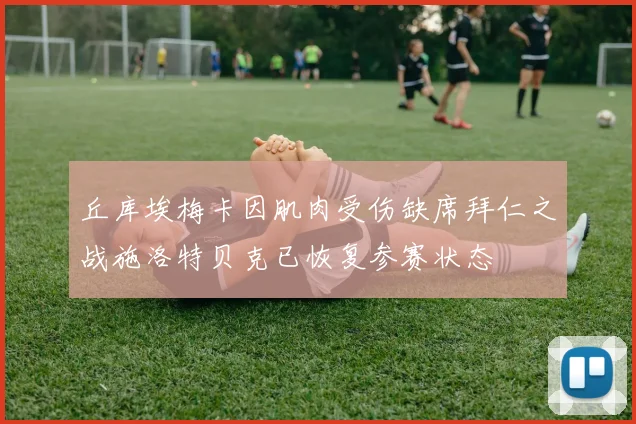 丘库埃梅卡因肌肉受伤缺席拜仁之战施洛特贝克已恢复参赛状态