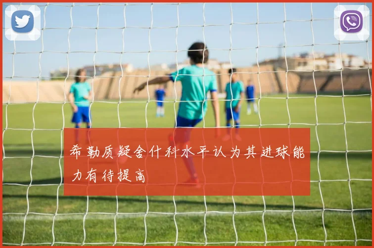 希勒质疑舍什科水平认为其进球能力有待提高